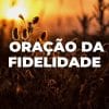 ORAÇÃO DA FIDELIDADE