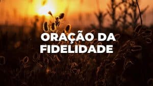 ORAÇÃO DA FIDELIDADE