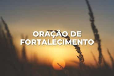 ORAÇÃO DE FORTALECIMENTO