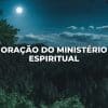 ORAÇÃO DO MINISTÉRIO ESPIRITUAL
