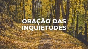 ORAÇÃO DAS INQUIETUDES