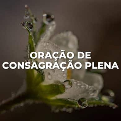 ORAÇÃO DE CONSAGRAÇÃO PLENA