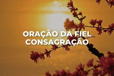 ORAÇÃO DA FIEL CONSAGRAÇÃO