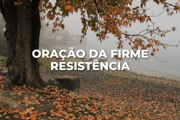 ORAÇÃO DA FIRME RESISTÊNCIA