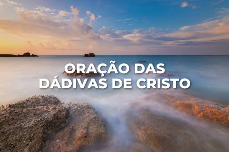 ORAÇÃO DAS DÁDIVAS DE CRISTO