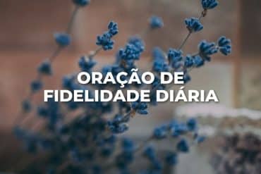 ORAÇÃO DE FIDELIDADE DIÁRIA