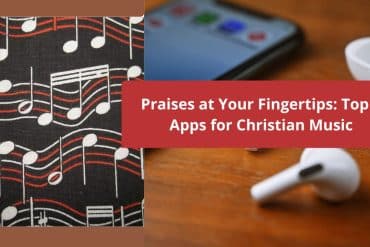 Praises at Your Fingertips: Top 5 Apps for Christian Music